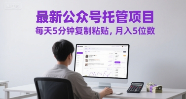 最新公众号托管项目，每天5分钟复制粘贴，月入5位数【揭秘】-壹联网络