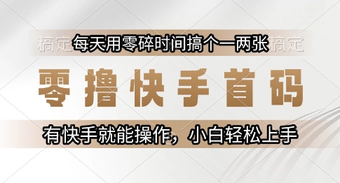 零撸快手首码，每天用零碎时间搞个一两张，有快手就能操作小白轻松上手【揭秘】-壹联网络