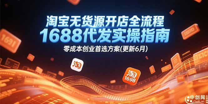 淘宝无货源开店全流程，1688代发实操指南，零成本创业首选方案(更新6月-壹联网络