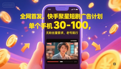 全网首发，快手聚星短剧广告计划，单个手机30-100，无粉丝量要求，老号就行-壹联网络