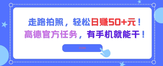 走路拍照，轻松日入50+!高德官方任务，有手机就能干-壹联网络