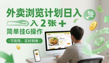 外卖浏览计划日入2张+简单挂G操作-可矩阵，实时到账【揭秘】-壹联网络