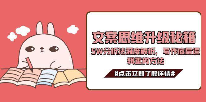 文案思维升级秘籍，5W分析法深度解析，写作底层逻辑重构方法-壹联网络