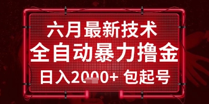 六月最新技术全自动暴力撸金，稳定日入2k+包起号，长期稳定【揭秘】-壹联网络