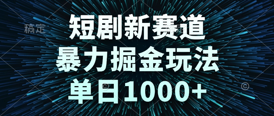 短剧新赛道，暴力掘金玩法，单日1000+-壹联网络