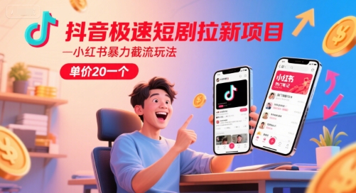 抖音极速短剧拉新项目，小红书暴力截流玩法，单价20一个-壹联网络