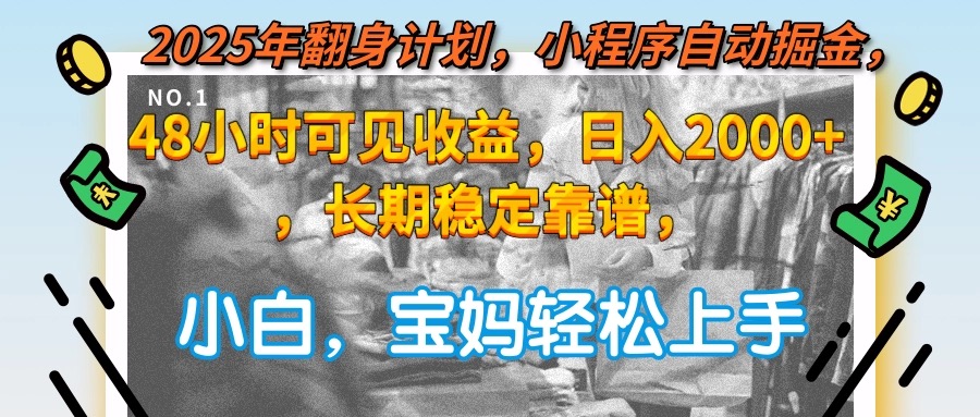 2025年翻身计划，小程序自动掘金48小时可见收益，日入2000+，长期稳定…-壹联网络