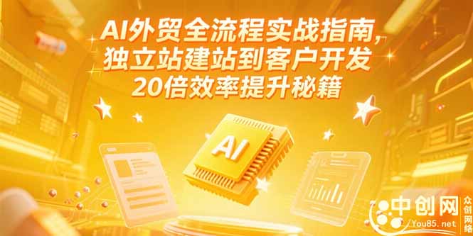 AI外贸全流程实战指南，独立站建站到客户开发，20倍效率提升秘籍(更新6月-壹联网络