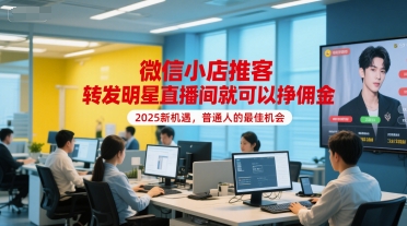 微信小店推客，转发明星直播间就可以挣佣金，2025新机遇，普通人的最佳机会-壹联网络