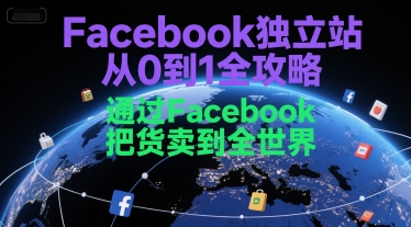 Facebook独立站从0到1全攻略，通过FacebboK把货卖到全世界-壹联网络