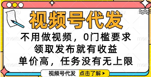 视频号代发，不用做视频，0门槛要求，领取发布就有收益，单价高，任务没有无上限【揭秘】-壹联网络
