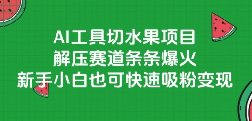AI工具切水果项目，解压赛道条条爆火，新手小白也可快速吸粉变现-壹联网络