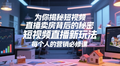 为你揭秘短视频直播卖房背后的秘密，短视频直播新玩法，每个人的营销必修课-壹联网络
