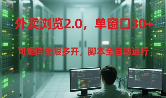 外卖浏览2.0，单窗口30+可矩阵无限多开，脚本全自动运行【揭秘】-壹联网络