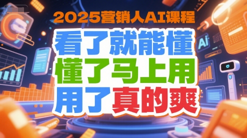 2025营销人AI课程，看了就能懂，懂了马上用，用了真的爽-壹联网络