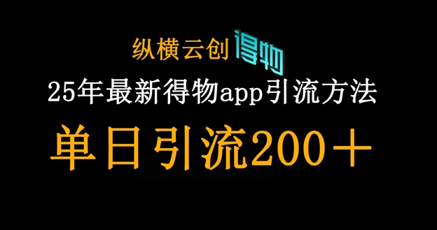 25年最新得物app引流创业粉方法，单日引流200+-壹联网络