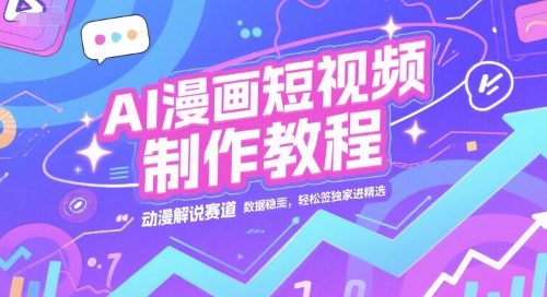 AI漫画短视频制作教程，动漫解说赛道，数据稳定且流量高，轻松签独家进精选-壹联网络