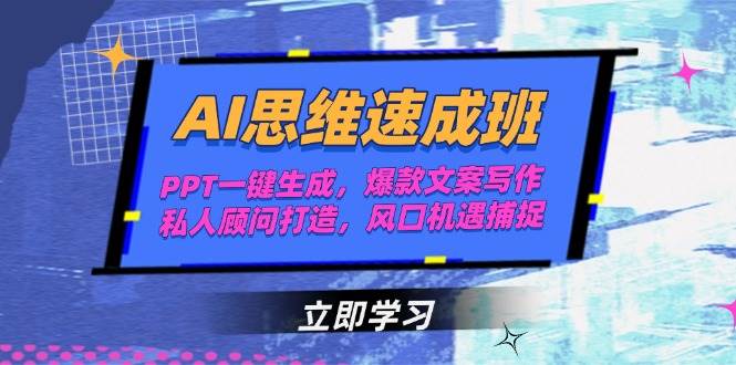 AI思维速成班，PPT一键生成，爆款文案写作，私人顾问打造，风口机遇捕捉-壹联网络