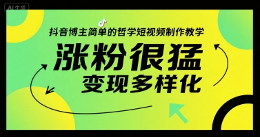抖音博主简单的哲学短视频制作教学，涨粉很猛，变现多样化-壹联网络