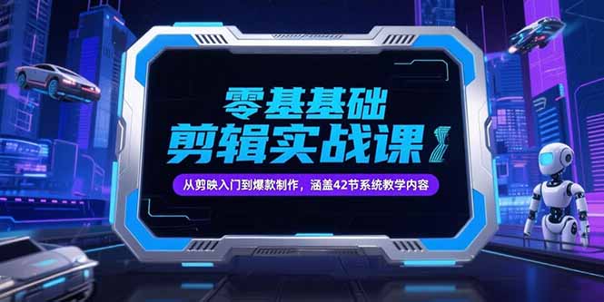 零基础抖音剪辑实战课，从剪映入门到爆款制作，涵盖42节系统教学内容-壹联网络