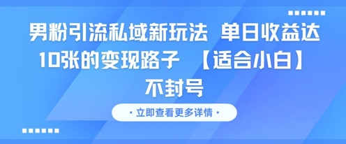 男粉引流私域新玩法，单日收益达10张的变现路子 【适合小白】不封号-壹联网络