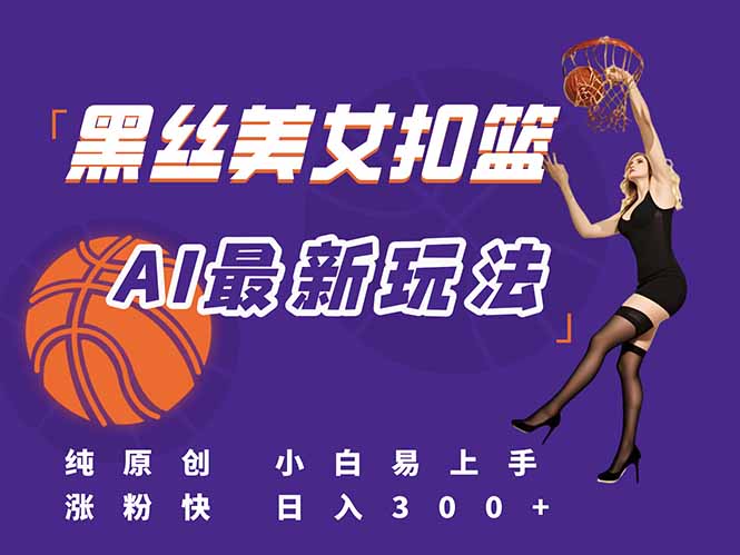 最新AI生成美女扣篮视频，纯原创，小白轻松上手掌握流量秘籍，日入300+-壹联网络