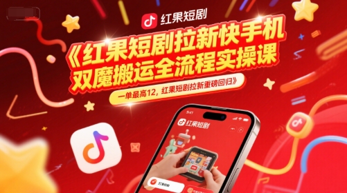 红果短剧拉新快手手机双魔法搬运全流程实操课，一单最高12，红果短剧拉新重磅回归-壹联网络