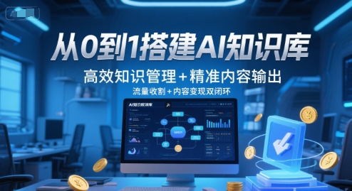 从0到1搭建AI知识库，高效知识管理+精准内容输出，流量收割+内容变现双闭环-壹联网络