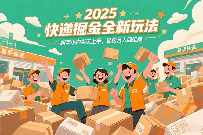 2025快递掘金全新玩法，新手小白当天上手，轻松月入四位数！-壹联网络