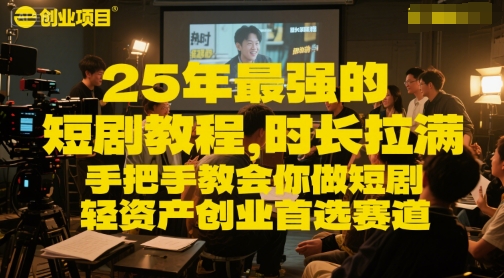 25年最强的短剧项目教程，时长拉满，手把手教会你做短剧，轻资产创业首选赛道-壹联网络