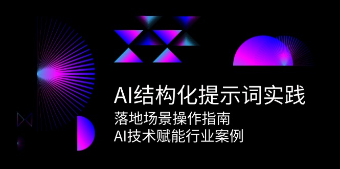 AI结构化提示词实践，落地场景操作指南，AI技术赋能行业案例-壹联网络