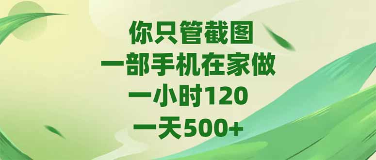 你只管截图，一部手机在家做，一小时120，-天500+-壹联网络