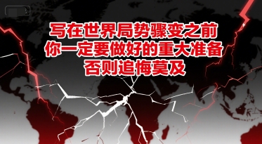 付费文章：写在世界局势骤变之前，你一定要做好的重大准备，否则追悔莫及-壹联网络