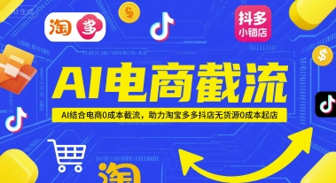 AI电商截流项目，AI结合电商0成本截流，助力淘宝多多抖店无货源0成本起店-壹联网络