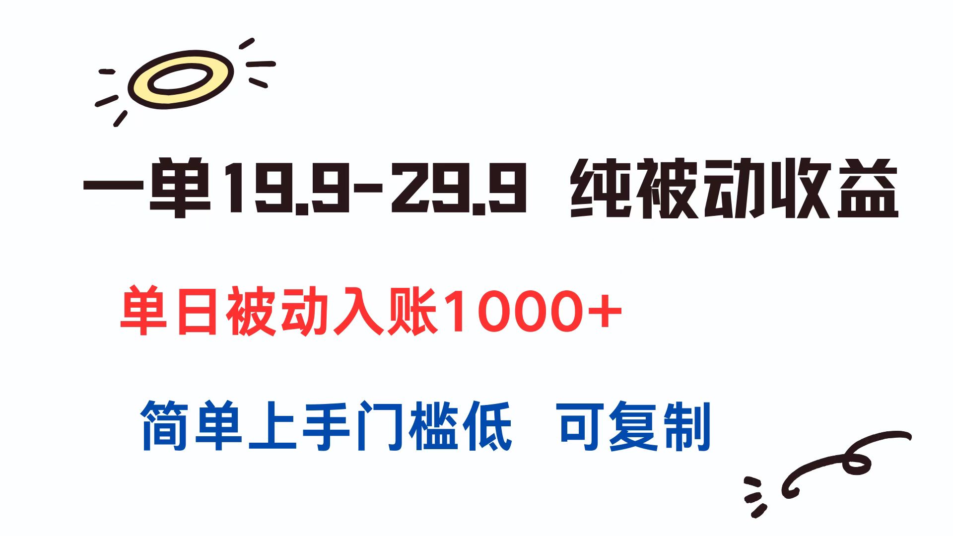一单19.9-29.9 纯被动收益 单日被动入账1000+ 简单上手门槛低 可复制-壹联网络