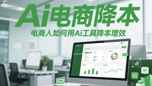 Ai电商降本增效线上课，电商人如何用Ai工具降本增效-壹联网络