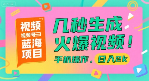 视频号蓝海项目，几秒生成火爆视频，手机操作，日入2k【揭秘】-壹联网络