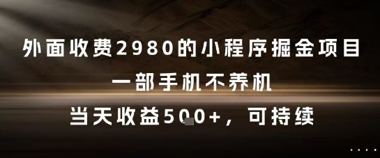 外面收费2980的小程序掘金项目，一部手机不养机，当天收益5张+，可持续【揭秘】-壹联网络