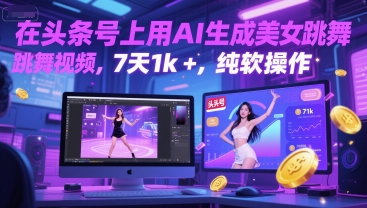 在头条号上用AI生成美女跳舞视频，7天1k+，纯软件操作-壹联网络