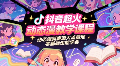 抖音超火动态漫教学课程，动态漫新赛道大流量池，零基础也能学会-壹联网络