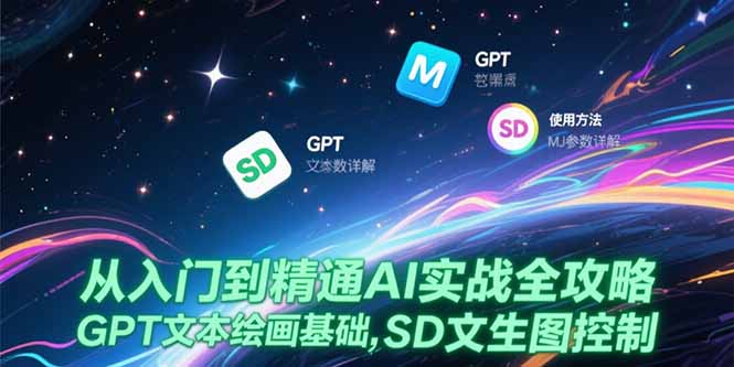 从入门到精通AI实战全攻略，GPT文本绘画基础，MJ参数详解，SD文生图控制-壹联网络