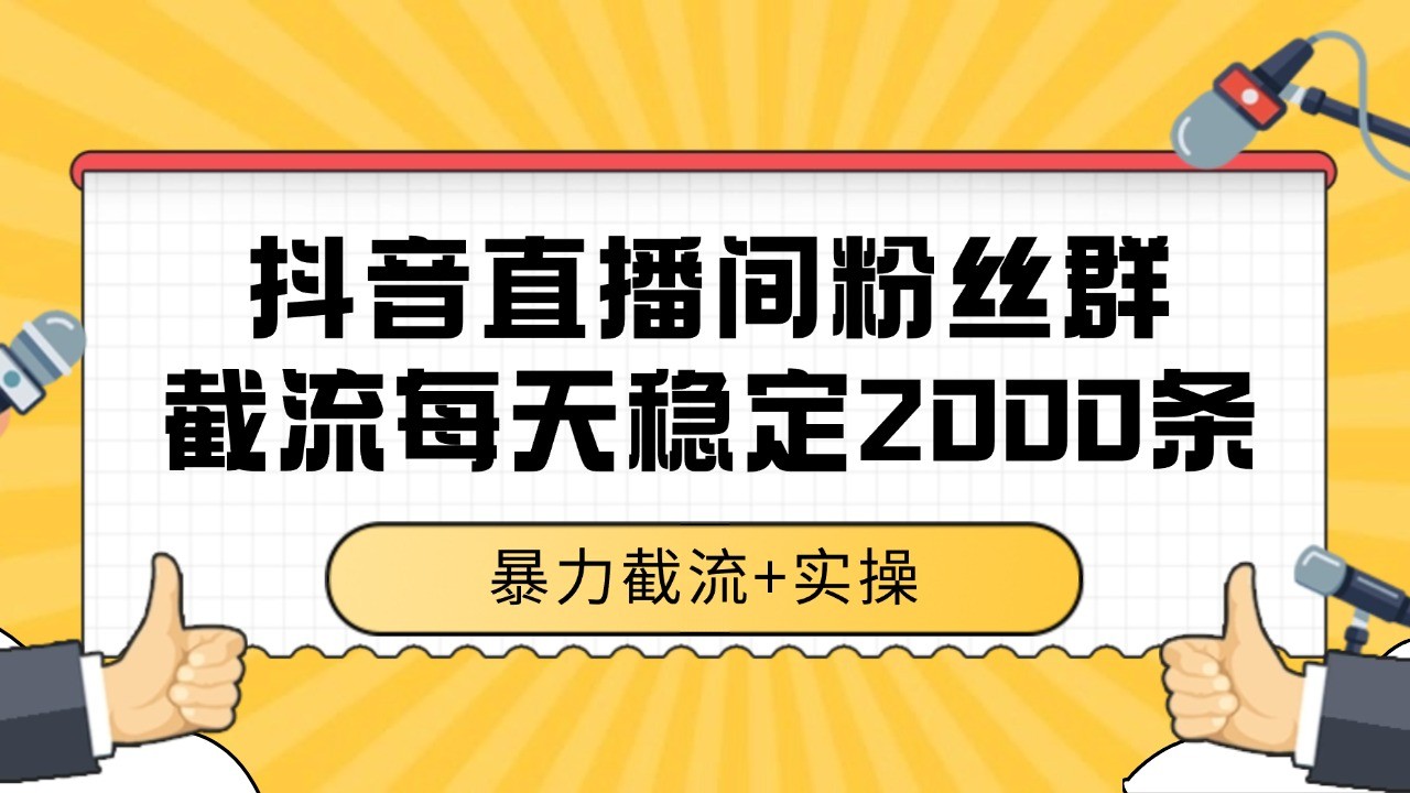 抖音直播间粉丝群截流，稳定采集数据全行业通用 2000+数据一天-壹联网络