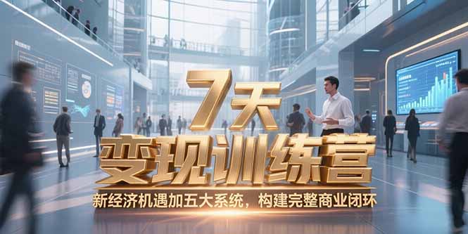 7天咨询师变现训练营，新经济机遇加五大系统，构建完整商业闭环-壹联网络