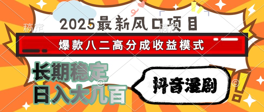 2025最新风口项目 抖音漫剧 爆款八二高分成收益模式 长期稳定日入大几百-壹联网络