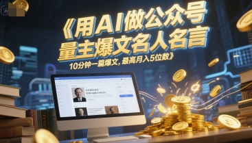 用AI做公众号流量主爆文名人名言，10分钟一篇爆文，最高月入5位数-壹联网络