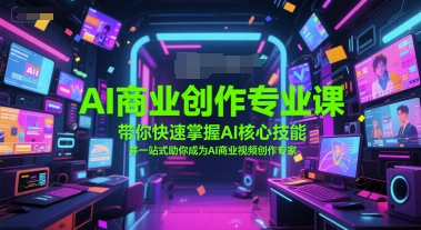 AI商业创作专业课，带你快速掌握AI核心技能，并一站式助你成为AI商业视频创作专家-壹联网络