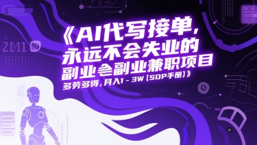 AI代写接单，永远不会失业的副业兼职项目，多劳多得，月入1-3W【SOP手册】-壹联网络