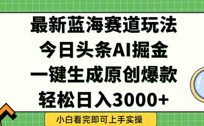 今日头条2025年最新蓝海玩法，一键生成爆款，轻松实现矩阵日入3000+-壹联网络