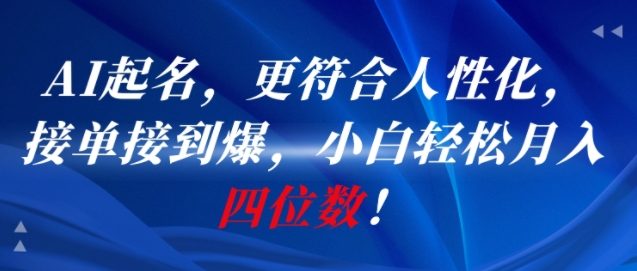 AI一键起名，更符合人性化，接单接到爆，小白轻松月入四位数!-壹联网络