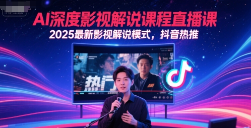 AI深度影视解说课程直播课，2025最新影视解说模式，抖音热推-壹联网络